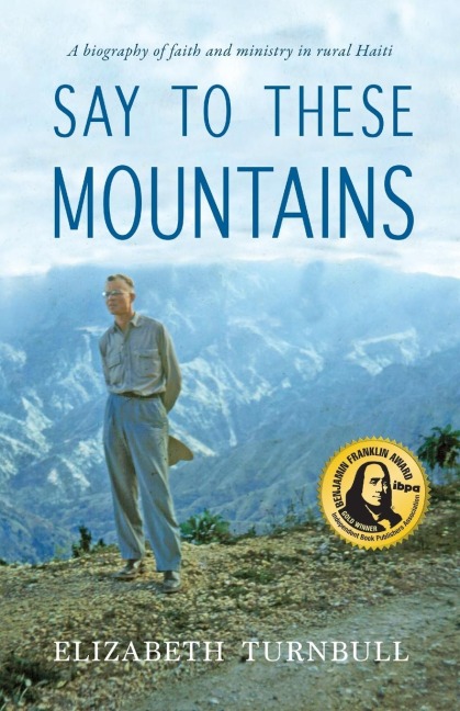 Say To These Mountains: A biography of faith and ministry in rural Haiti