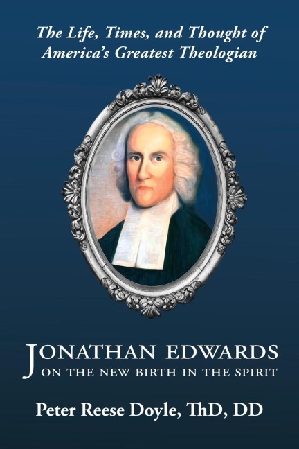 Jonathan Edwards on the New Birth in the Spirit: An Introduction to the Life, Times, and Thought of Americas Greatest Theologian