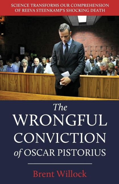 The Wrongful Conviction of Oscar Pistorius: Science Transforms Our Comprehension of Reeva Steenkamps Shocking Death