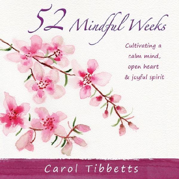 52 Mindful Weeks: Cultivating a Calm Mind, Open Heart & Joyful Spirit
