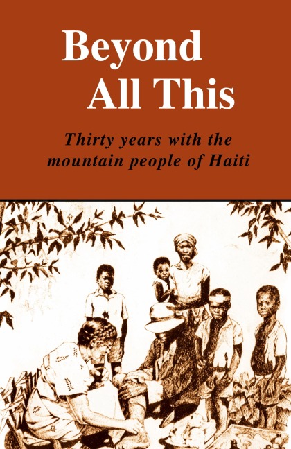 Beyond All This: Thirty years with the mountain people of Haiti