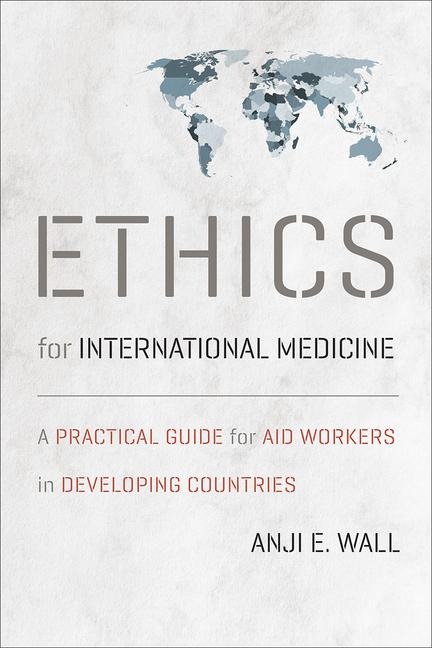 Ethics for International Medicine: A Practical Guide for Aid Workers in Developing Countries