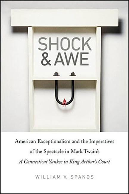 Shock and Awe: American Exceptionalism and the Imperatives of the Spectacle in Mark Twain's a Connecticut Yankee in King Arthur's Court