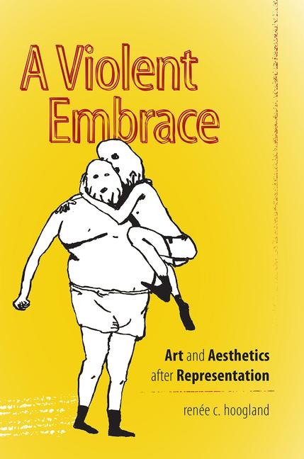 A Violent Embrace: Art and Aesthetics After Representation