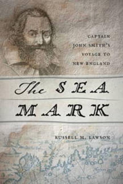The Sea Mark: Captain John Smiths Voyage to New England