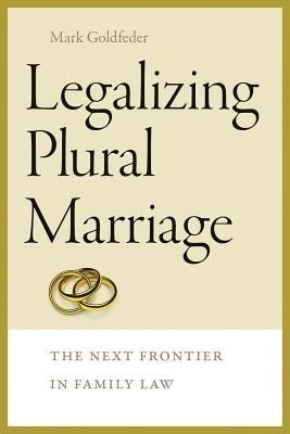 Legalizing Plural Marriage: The Next Frontier in Family Law