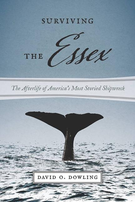 Surviving the Essex: The Afterlife of Americas Most Storied Shipwreck