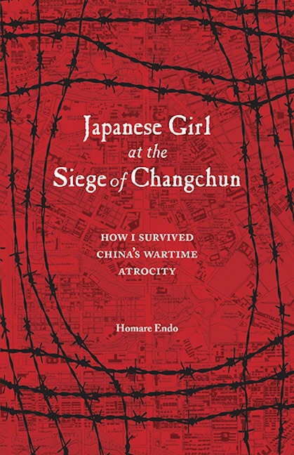 Japanese Girl at the Siege of Changchun: How I Survived Chinas Wartime Atrocity