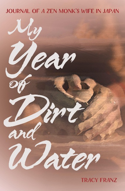 My Year of Dirt and Water: Journal of a Zen Monks Wife in Japan