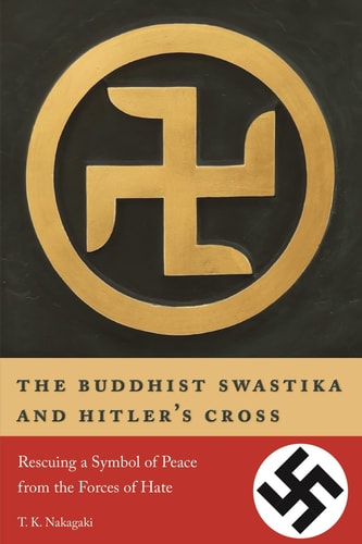 The Buddhist Swastika and Hitler's Cross Rescuing a Symbol of Peace from the Forces of Hate