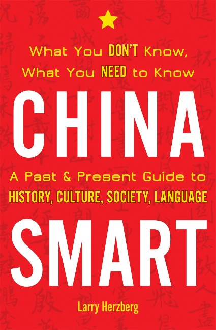 China Smart: What You Dont Know, What You Need to Know-- A Past & Present Guide to History, Culture, Society, Language