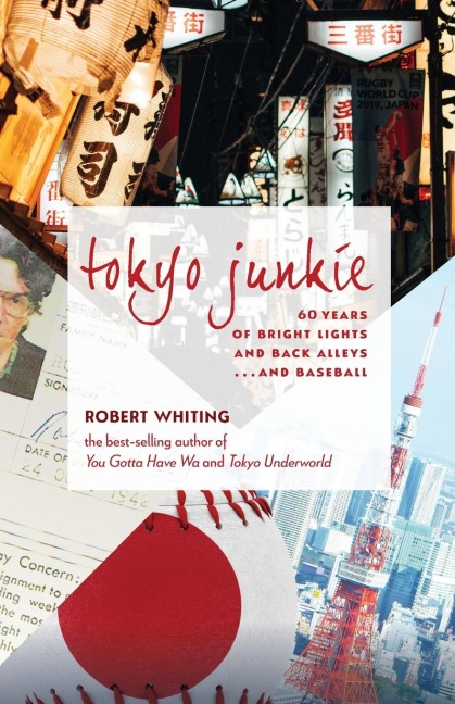 Tokyo Junkie: 60 Years of Bright Lights and Back Alleys . . . and Baseball
