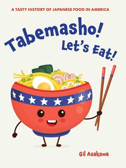 Tabemasho! Let's Eat!: A Tasty History of Japanese Food in America