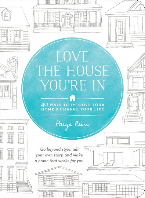 Love the House Youre in: 40 Ways to Improve Your Home and Change Your Life