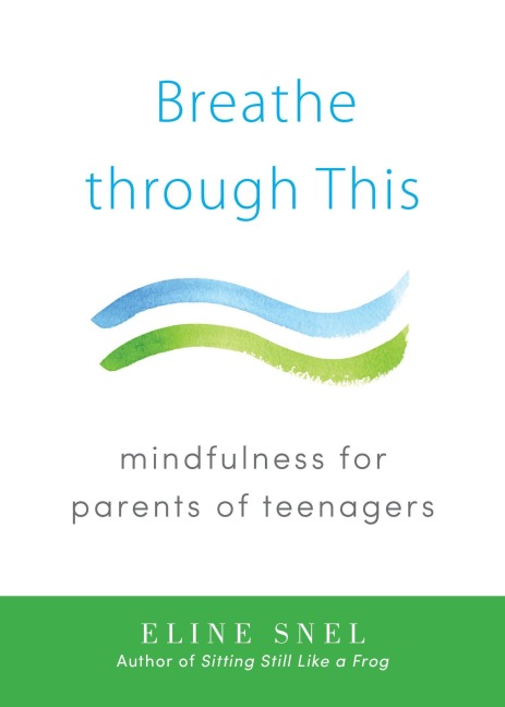Breathe Through This: Mindfulness for Parents of Teenagers