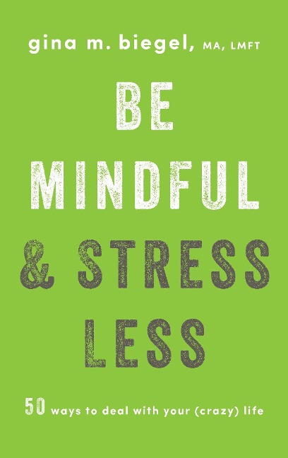 Be Mindful and Stress Less: 50 Ways to Deal with Your (Crazy) Life