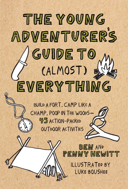 The Young Adventurers Guide to (Almost) Everything: Build a Fort, Camp Like a Champ, Poop in the Woods--45 Action-Packed Outdoor Activities