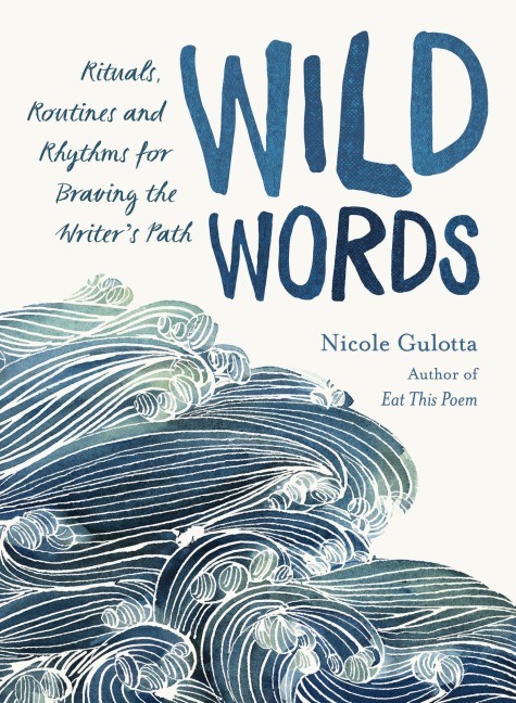 Wild Words: Rituals, Routines, and Rhythms for Braving the Writers Path