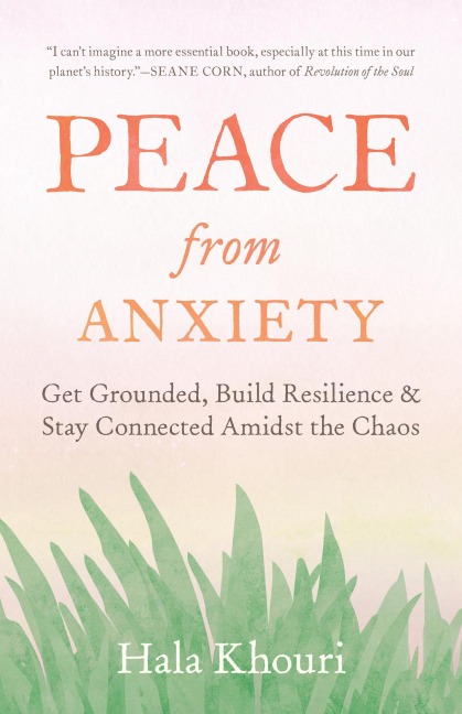Peace from Anxiety: Get Grounded, Build Resilience, and Stay Connected Amidst the Chaos