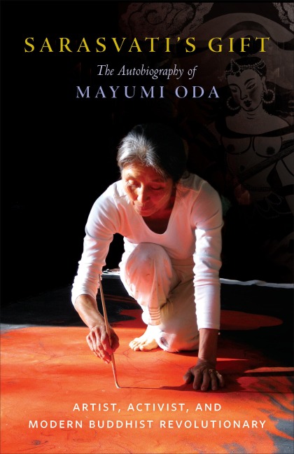 Sarasvatis Gift: The Autobiography of Mayumi Oda--Artist, Activist, and Modern Buddhist Revolutionary