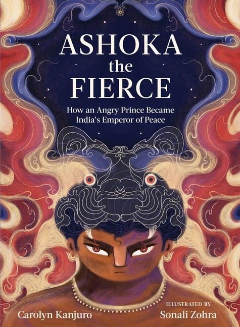 Ashoka the Fierce: How an Angry Prince Became Indias Emperor of Peace