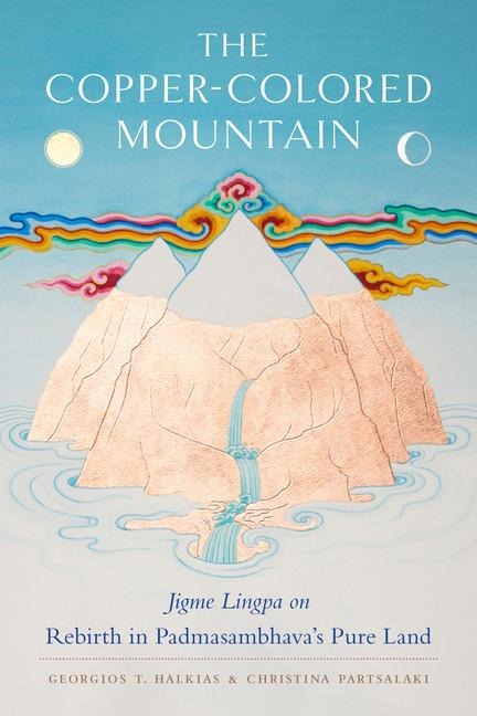 The Copper-Colored Mountain: Jigme Lingpa on Rebirth in Padmasambhavas Pure Land