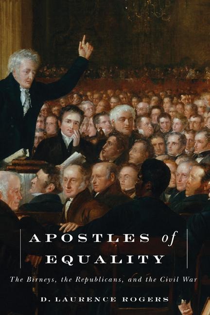 Apostles of Equality: The Birneys, the Republicans, and the Civil War