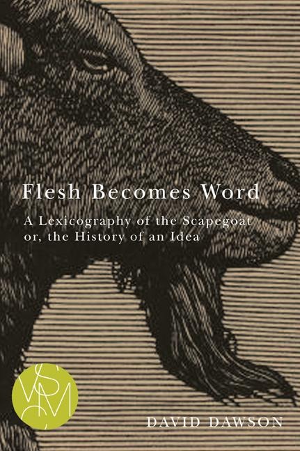 Flesh Becomes Word: A Lexicography of the Scapegoat Or, the History of an Idea