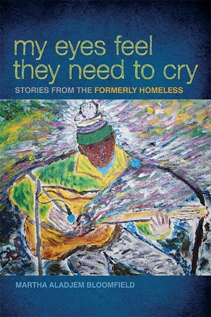 My Eyes Feel They Need to Cry: Stories from the Formerly Homeless