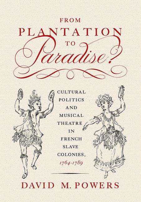 From Plantation to Paradise?: Cultural Politics and Musical Theatre in French Slave Colonies, 1764-1789