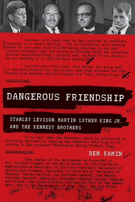 Dangerous Friendship: Stanley Levison, Martin Luther King, Jr., and the Kennedy Brothers