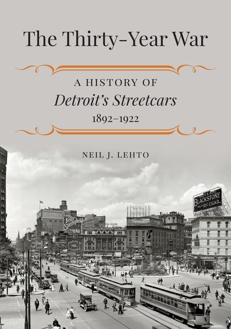 The Thirty-Year War: A History of Detroits Streetcars, 1892-1922