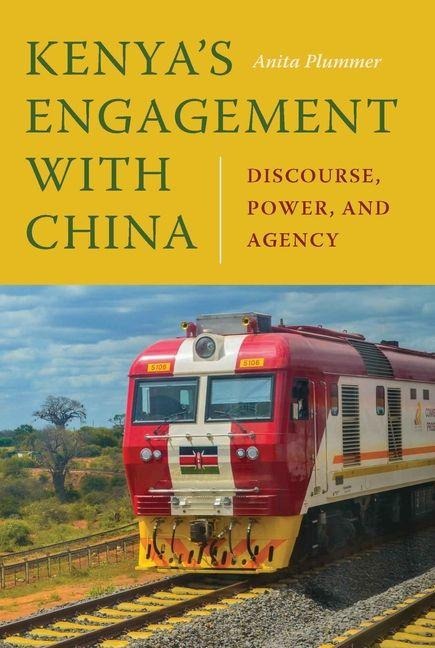 Kenyas Engagement with China: Discourse, Power, and Agency