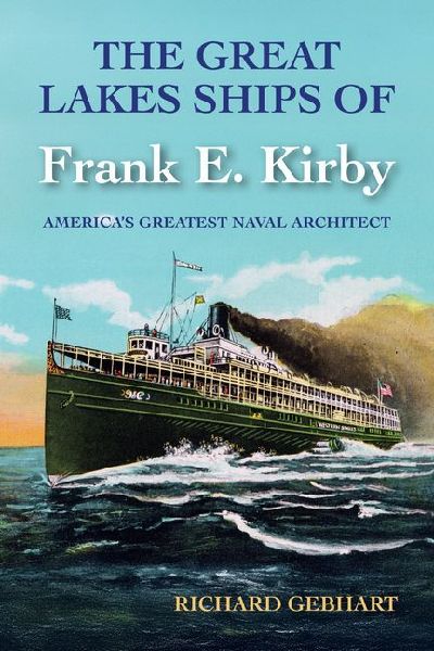 The Great Lakes Ships of Frank E. Kirby: Americas Greatest Naval Architect