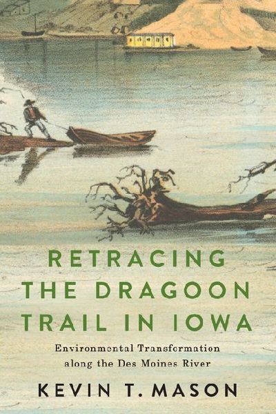 Retracing the Dragoon Trail in Iowa: Environmental Transformation Along the Des Moines River