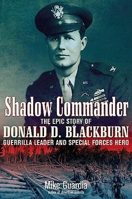 Shadow Commander: The Epic Story of Donald D. Blackburn--Guerrilla Leader and Special Forces Hero
