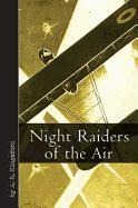 Night Raiders of the Air: Being the Experiences of a Night Flying Pilot, Who Raided Hunland on Many Dark Nights During the War