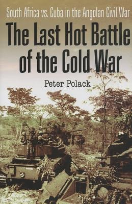 The Last Hot Battle of the Cold War: South Africa vs. Cuba in the Angolan Civil War