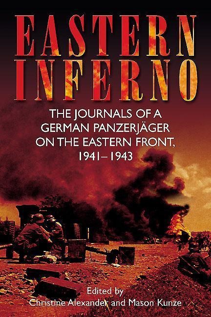 Eastern Inferno: The Journals of a German PanzerjaGer on the Eastern Front, 1941-1943