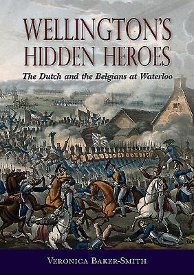 Wellington's Hidden Heroes: The Dutch and the Belgians at Waterloo