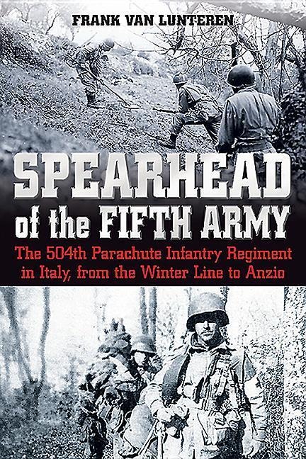Spearhead of the Fifth Army: The 504th Parachute Infantry Regiment in Italy, from the Winter Line to Anzio