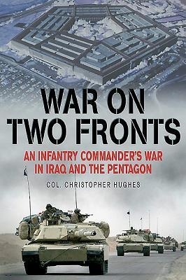 War on Two Fronts: An Infantry Commanders War in Iraq and the Pentagon