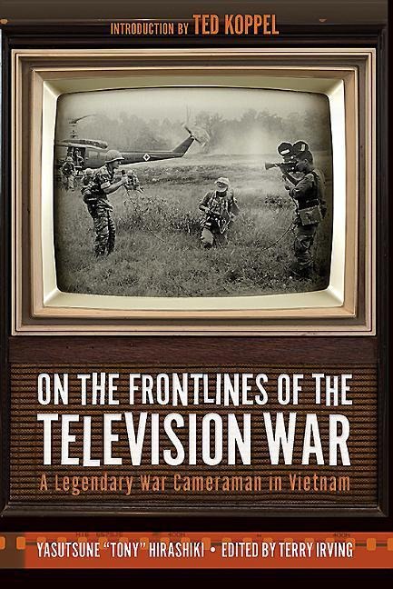 On the Frontlines of the Television War: A Legendary War Cameraman in Vietnam