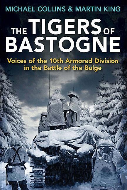 The Tigers of Bastogne: Voices of the 10th Armored Division During the Battle of the Bulge
