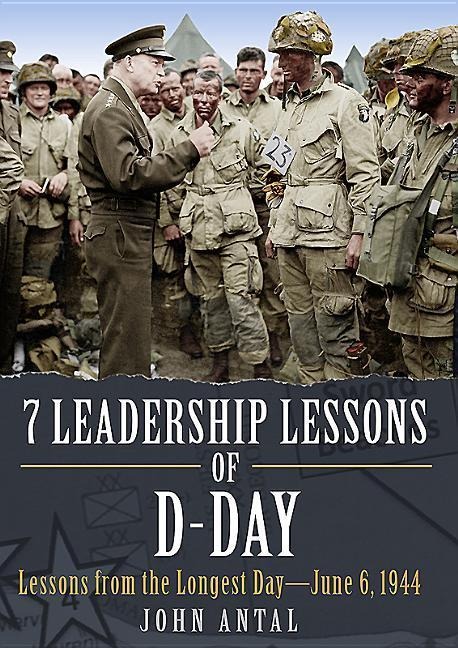 7 Leadership Lessons of D-Day: Lessons from the Longest Day--June 6, 1944