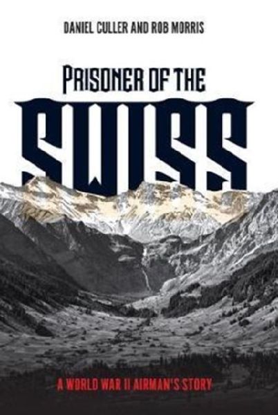 Prisoner of the Swiss: A World War II Airmans Story