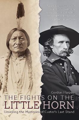 The Fights on the Little Horn: Unveiling the Mysteries of Custers Last Stand