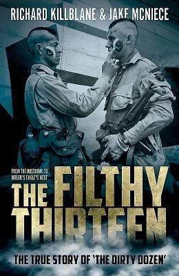 The Filthy Thirteen: The True Story of the Dirty Dozen