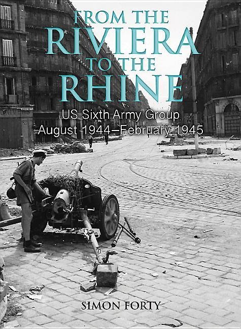 From the Riviera to the Rhine: Us Sixth Army Group August 1944-February 1945