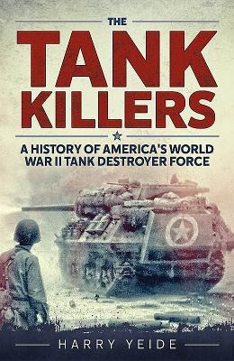 Tank Killers: A History of Americas World War II Tank Destroyer Force